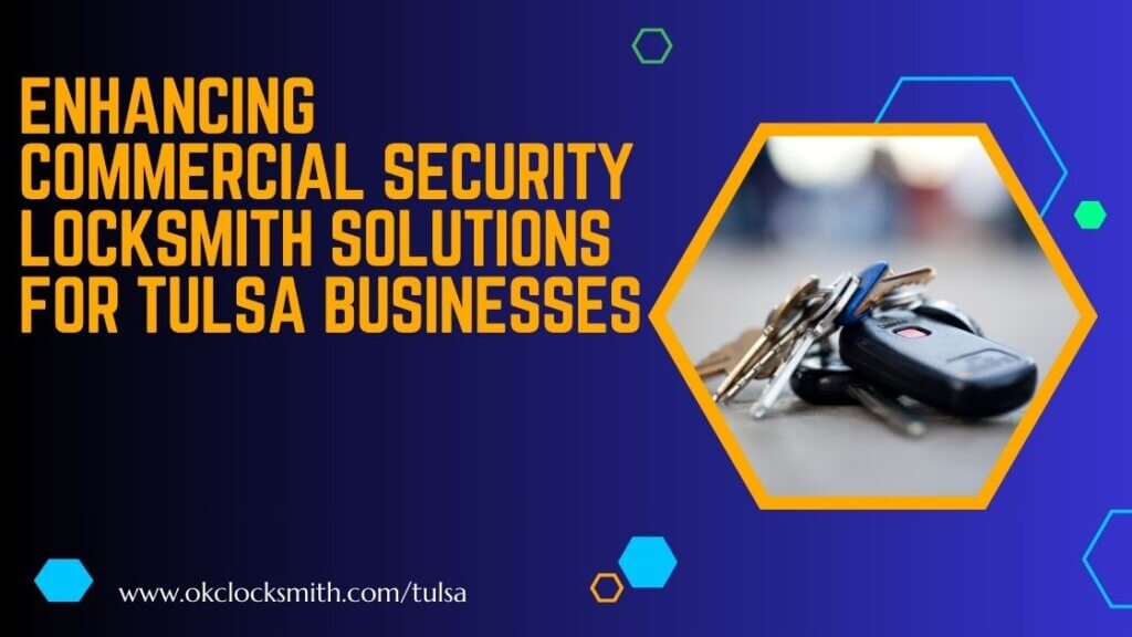 Enhancing Commercial Security Locksmith Solutions for Tulsa Businesses