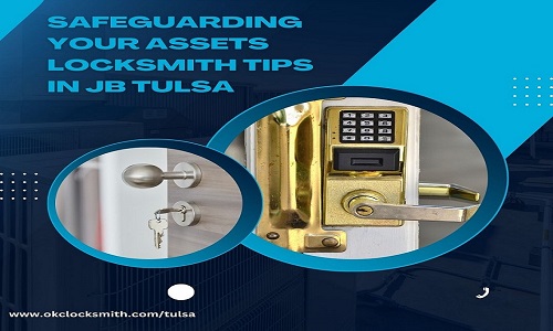 Safeguarding Your Assets Locksmith Tips in JB Tulsa