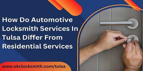 How Do Automotive Locksmith Services In Tulsa Differ From Residential Services