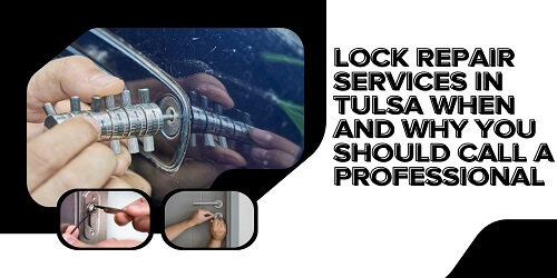 Lock Repair Services in Tulsa When and Why You Should Call a Professional